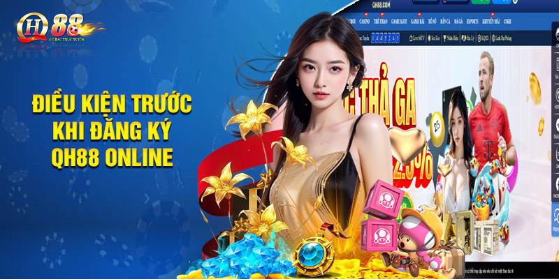 Đăng Ký Qh88 - Hướng Dẫn Thao Tác Đăng Ký Hội Viên 1 Điều kiện trước khi đăng ký QH88 online