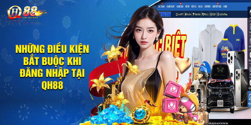 Những điều kiện bắt buộc khi đăng nhập tại QH88