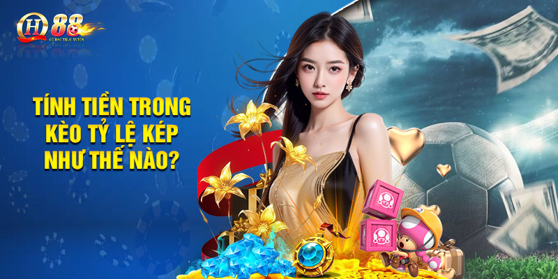 Kèo Cơ Hội Kép QH88 - Cơ Hội Ăn Thưởng Nhanh Chóng Tính tiền trong kèo tỷ lệ kép như thế nào?