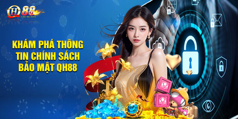 Khám phá thông tin chính sách bảo mật QH88