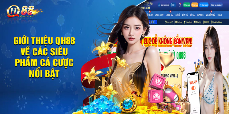 Giới Thiệu QH88 - Nhà Cái Trực Tuyến Đẳng Cấp Cho Bet Thủ 2 Giới thiệu QH88 về các siêu phẩm cá cược nổi bật