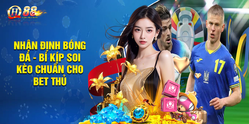 Nhận Định Bóng Đá - Bí Kíp Soi Kèo Chuẩn Cho Bet Thủ 1 Nhận Định Bóng Đá - Bí Kíp Soi Kèo Chuẩn Cho Bet Thủ